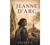 Jeanne d'Arc: Le roman de sa vie, dictée depuis le cachot de Rouen (Mémoires de Légende)