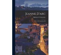 Jeanne D'arc: Par A. De Lamartine; Ed