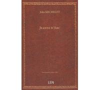 Jeanne d'Arc, par J. Michelet (1412-1432)...