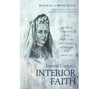 Jeanne Guyon’s Interior Faith: Her Biblical Commentary on the Gospel of Luke with Explanations and Reflections on the Interior Life