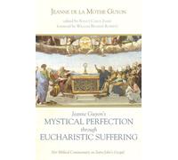Jeanne Guyon's Mystical Perfection through Eucharistic Suffering: Her Biblical Commentary on Saint John's Gospel