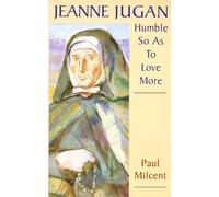 Jeanne Jugan: Humble, So as to Love More