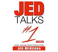 Jed Talks #1: Essays, Teachings, Rants & Frivolous Frivolity (2nd ed.)