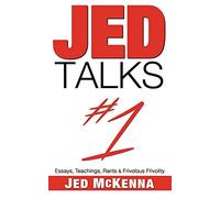 Jed Talks #1: Essays, Teachings, Rants & Frivolous Frivolity: Volume 1
