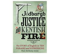 Jedburgh Justice and Kentish Fire: The Origins of English in Ten Phrases and Expressions