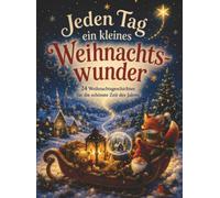 Jeden Tag ein kleines Weihnachtswunder: Adventskalenderbuch für Kinder mit 24 liebevollen Weihnachtsgeschichten zum Vorlesen, Entdecken und gemeinsamen Genießen der Vorweihnachtszeit.
