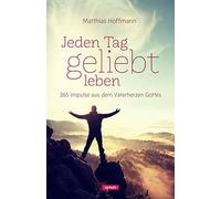 Jeden Tag geliebt leben: 365 Impulse aus dem Vaterherzen Gottes, Hoffmann.