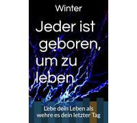 Jeder ist doch geboren, um zu leben: Lebe dein Leben als wehre es dein letzter Tag