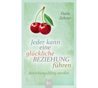 Jeder kann eine glückliche Beziehung führen: Beziehungsfähig werden