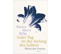 Jeder Tag ist der Anfang des Lebens: Worte des Trostes by Rilke, Baer New.