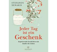 Jeder Tag ist ein Geschenk: Inspirierende Geschichten vom Zauber des Lebens