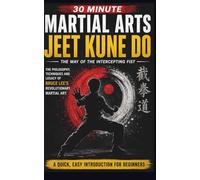 Jeet Kune Do: The Ultimate 30-Minute Fast, Easy Guide For Complete Beginners (30 Minutes Martial Arts)