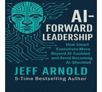 Jeff Arnold AI - Forward Leadership: How Smart Executives - Move Beyond Jeff Arnold Multicolor
