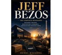 Jeff Bezos: The Complete Biography: Building Amazon, Reinventing Commerce, and Reaching Beyond Earth