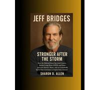 Jeff Bridges: Stronger After the Storm: How the Beloved Actor Survived Cancer, Battled Long-Term COVID, and Emerged with Humor, Music, and an ... Continues to Inspire Fans Around the World