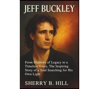 JEFF BUCKLEY: From Shadows of Legacy to a Timeless Voice, The Inspiring Story of a Soul Searching for His Own Light