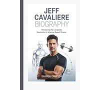 JEFF CAVALIERE BIOGRAPHY: Pioneering the Longevity Revolution in Science-Based Fitness