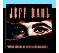 Jeff Dahl - Wasted Remains Of A Disturbing Childhood