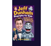 JEFF DUNHAM BIOGRAPHY FOR KIDS: How One Man and His Puppets Made the World Smile