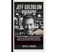 JEFF GOLDBLUM BIOGRAPHY: Eccentric Elegance: The Journey of a Performer Who Redefined Quirk, Charm, and Cool in Film and Jazz