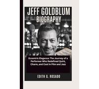 JEFF GOLDBLUM BIOGRAPHY: Eccentric Elegance: The Journey of a Performer Who Redefined Quirk, Charm, and Cool in Film and Jazz