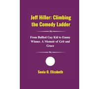 Jeff Hiller: Climbing the Comedy Ladder: From Bullied Gay Kid to Emmy Winner. A Memoir of Grit and Grace (Emmy Legends: Triumphs of Television's Finest)