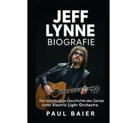 Jeff Lynne Biografie: Die vollständige Geschichte des Genies hinter Electric Light Orchestra