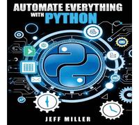 Jeff Miller Automate Everything With Python: Mastering Python for Real-World Jeff Miller Multicolor