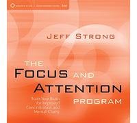 Jeff Strong - The Focus and Attention Program: Train Your Brain For Improved Concetration and Mental Clarity