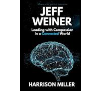 Jeff Weiner: Leading with Compassion in a Connected World: Inside the Mind of a Leader Who Transformed LinkedIn and Elevated Modern Leadership ... of Artificial Intelligence and Technology)