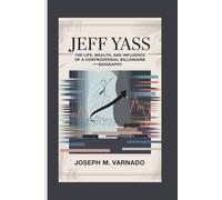 JEFF YASS: The Life, Wealth, and Influence of a Controversial Billionaire-Biography