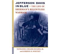 Jefferson Davis in Blue: The Life of Sherman's Relentless Warrior (History Book Club Selection S.)