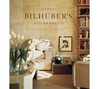 Jeffrey Bilhuber's Design Basics: Expert Solutions for Designing the House of Your Dreams