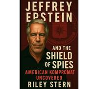 Jeffrey Epstein and the Shield of Spies: American Kompromat Uncovered: 1 (The Epstein Files)