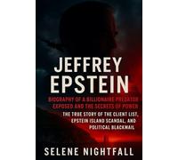 JEFFREY EPSTEIN: Biography of a Billionaire Predator Exposed and the Secrets of Power: The True Story of the Client List, Epstein Island Scandal, and Political Blackmail