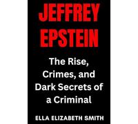 Jeffrey Epstein: The Rise, Crimes, and Dark Secrets of a Criminal (American True Crime Files)