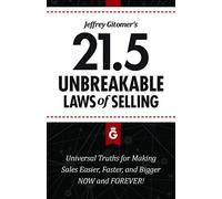 Jeffrey Gitomer's 21.5 Unbreakable Laws of Selling: Proven Actions You Must Take to Make Easier, Faster, Bigger Sales....Now and Forever