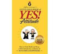 Jeffrey Gitomer's Little Gold Book of Yes! Attitude: New Edition, Updated & Revised: How to Find, Build and Keep a Yes! Attitude for a Lifetime of Success & Happiness