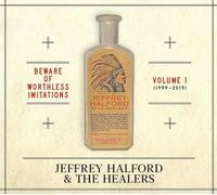 Jeffrey Halford and The Healers : Beware of Worthless Imitations: 1999-2019 -