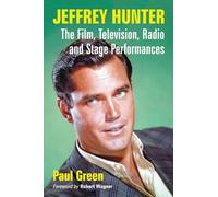 Jeffrey Hunter: The Film, Television, Radio and Stage Performances