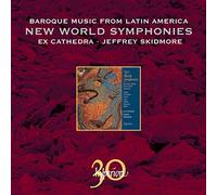 Jeffrey Skidmore: Ex Cathedra - New World Symphonies - Baroque Music from Latin America
