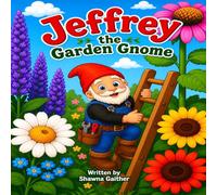 Jeffrey The Garden Gnome: A Sweet Story About Helping, Growing, and Letting Things Be