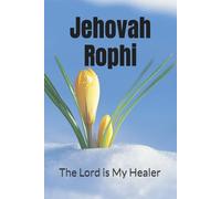 Jehovah Rophi: The Lord is My Health, My Healing Physician (The Names of God)