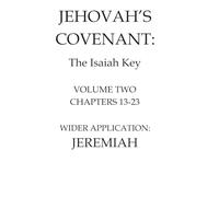 JEHOVAH’S COVENANT: The Isaiah Key: Volume Two Chapters 13-23: Wider Application: Jeremiah