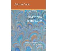JEHOVAH SABAOTH: A LIFE OF CONVICTION & COURAGE