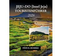JEJU-DO (Insel Jeju) TOURISTENFÜHRER 2026: Entdecken Sie Die Top-Attraktionen, Authentischen Erlebnisse Und Wichtigsten Reisetipps Für Die Insel Jeju Im Jahr 2026