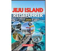 JEJU ISLAND REISEFÜHRER 2026: Jeju Island 2026: Eine Reise durch Vulkane, Wasserfälle und Kultur - Ihr Reiseführer durch Koreas aufstrebendes Paradies voller Abenteuer und Traditionen
