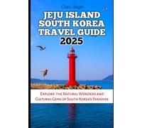 JEJU ISLAND SOUTH KOREA TRAVEL GUIDE 2025: Explore the Natural Wonders and Cultural Gems of South Korea’s Paradise (TRAVELS, VACATIONS AND TOURS)