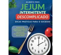 Jejum intermitente descomplicado: Dicas práticas para o sucesso