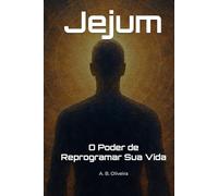 Jejum: O Poder de Reprogramar Sua Vida